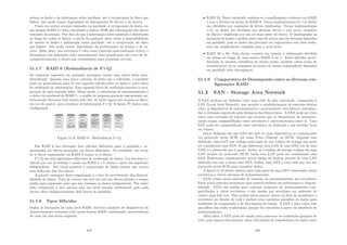 ambos os dados e da informação sobre paridade, até à recuperação do disco que
falhou. Isto pode causar degradação do desempenho de leitura e de escrita.
Como em outros arranjos baseados em paridade, a recuperação de dados em
um arranjo RAID-5 é feita calculando a função XOR das informações dos discos
restantes do arranjo. Pelo fato de que a informação sobre paridade é distribuı́da
ao longo de todos os discos, a perda de qualquer disco reduz a disponibilidade
de ambos os dados e informação sobre paridade, até a recuperação do disco
que falhou. Isto pode causar degradação da performance de leitura e de es-
crita. Além disso, esta estrutura é vista como contendo uma limitação crı́tica, o
throughput das aplicações sofre normalmente uma penalização até cerca de 4x,
comparativamente a arrays não redundantes para pequenas escritas.
51.1.7 RAID 6 (Redundância de P+Q)
Os esquemas baseados em paridade protegem contra uma única falha auto-
identiﬁcada. Quando uma única correção de falha não é suﬁciente, a paridade
pode ser generalizada para ter um segundo cálculo sobre os dados e outro disco
de veriﬁcação de informações. Esse segundo bloco de veriﬁcação permite a recu-
peração de uma segunda falha. Desse modo, a sobrecarga de armazenamento é
o dobro do overhead do RAID 5. o atalho de pequena gravação apresentado an-
teriormente funciona bem exceto pelo fato de haver agora seis acessos ao disco,
em vez de quatro, para atualizar as informações P e Q. A ﬁgura ?? ilustra essa
conﬁguração.
Figura 51.9: RAID 6 - Redundância P+Q
Em RAID 6 são efetuados dois cálculos diferentes para a paridade e ar-
mazenados em blocos separados em discos diferentes. Na realidade, um array
de n discos organizados em RAID 6 requer n+2 discos.
P e Q são dois algoritmos diferentes de veriﬁcação de dados. Um dos dois é o
cálculo por xor já referido e usado em RAID 4 e 5, sendo o outro um algoritmo
independente. Isto torna possı́vel a regeneração de dados mesmo que ocorra
uma falha em dois dos discos.
A grande vantagem desta organização é o fato de providenciar alta disponi-
bilidade de dados. Teria de ocorrer um erro em três dos discos durante o tempo
médio para reparação para que isso tornasse os dados indisponı́veis. Por outro
lado, subjacente a este sistema está um write penalty substancial, pois cada
escrita afeta obrigatoriamente dois blocos de paridade.
51.1.8 Tipos Hı́bridos
Dadas as limitações de cada nı́vel RAID, diversos criadores de dispositivos de
armazenamento tentaram criar novas formas RAID combinando caracterı́sticas
de cada um dos nı́veis originais.
419
• RAID 10: Nesta variedade combina-se o espelhamento existente em RAID
1 com a divisão em faixas do RAID 0. Numa implementação 0+1 os dados
são divididos por conjuntos de drives duplicadas. Numa implementação
1+0, os dados são divididos por diversas drives e este array completo
de discos é duplicado por um ou mais array de drives. O desempenho na
reposição de dados é melhor neste tipo de arrays que em sistemas baseados
em paridade, pois os dados não precisam ser regenerados com base nesta,
mas sim simplesmente copiados para a nova drive.
• RAID 30 e 50: Esta forma consiste em manter a informação dividida
em faixas ao longo de uma matriz RAID 3 ou 5. Estes hı́bridos provi-
denciam os mesmos benefı́cios de arrays acesso paralelo (altas taxas de
transferência) ou as vantagens de arrays de acesso independente baseados
em paridade (alto throughput).
51.1.9 Comparativo de Desempenho entre as diversas con-
ﬁgurações RAID
51.2 SAN - Storage Area Network
A SAN poderia ser deﬁnida como uma rede de alta velocidade, comparada à
LAN (Local Area Network), que permite o estabelecimento de conexões diretas
entre os dispositivos de armazenamento e processadores (servidores) centraliza-
dos à extensão suportada pela distância das ﬁbras óticas. A SAN pode ser vista
como uma extensão do conceito que permite que os dispositivos de armazena-
mento sejam compartilhados entre servidores e interconectados entre si. Uma
SAN pode ser compartilhada entre servidores ou dedicada a um servidor local
ou remoto.
Outra deﬁnição diz que SAN são dois ou mais dispositivos se comunicando
via protocolo serial SCSI, tal como Fibre Channel ou iSCSI. Segundo essa
deﬁnição, uma LAN que trafega nada mais do que tráfego de storage não pode
ser considerada uma SAN. O que diferencia uma LAN de uma SAN (ou de uma
NAS) é o protocolo que é usado. Assim, se o tráfego de storage trafega em uma
LAN através do protocolo iSCSI, então essa LAN pode ser considerada uma
SAN. Entretanto, simplesmente enviar dados de backup através de uma LAN
dedicada isso não a torna uma SAN. Enﬁm, uma SAN é uma rede que usa um
protocolo serial SCSI para transferir dados.
A ﬁgura 51.10 abaixo mostra uma visão geral de uma SAN conectando vários
servidores a vários sistemas de armazenamento:
SANs criam novos métodos de conexão de armazenamento aos servidores.
Estes novos métodos prometem uma notável melhora em performance e disponi-
bilidade. SANs são usadas para conectar conjuntos de armazenamento com-
partilhados a vários servidores, e são usadas por servidores em ambiente de
cluster para fail over. Elas podem interconectar discos ou ﬁtas de mainframe a
servidores ou clientes de rede e podem criar caminhos paralelos de dados para
ambientes de computação e de alta largura de banda. A SAN é uma outra rede
que difere das redes tradicionais, porque foi concebida a partir de interfaces de
armazenamento.
Além disso, a SAN pode ser usada para contornar os conhecidos gargalos de
rede, pois suporta diretamente altas velocidades de transferência de dados entre
420
 