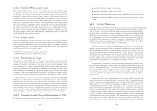54.2.4 Servidor DNS somente Cache
Um servidor DNS somente cache é um servidor que não tem nenhuma zona
conﬁgurada. A função deste servidor é resolver consultas utilizando os métodos
de recursão e/ou interação e armazenar os resultados obtidos no cache do servi-
dor DNS. O cliente envia a consulta para o servidor DNS somente cache, este
servidor se utiliza de outros servidores DNS para resolver o nome. O nome
é armazenado no cache do servidor DNS somente cache e a resposta é retor-
nada para o cliente que fez a consulta. Futuras consultas a este mesmo nome,
dentro do perı́odo de expiração, serão respondidas com base nas informações
do cache do servidor DNS. Este tipo de servidor deve ter quantidade suﬁciente
de memória RAM para exercer esta função, pois toda a informação do cache
do DNS é criada e mantida na memória RAM do servidor. Portanto, o servi-
dor DNS somente cache NÃO ARMAZENA NENHUMA ZONA E NÃO EH
AUTORIDADE para nenhum domı́nio.
54.2.5 Arquivo Hosts
Se não for encontrada a resposta no cache local do DNS, o programa resolvedor
consulta as entradas do arquivo hosts. Este é um arquivo texto que ﬁca na pasta
onde o Windows 2000/2003 Server foi instalado, dentro do seguinte caminho:
system32driversetc. Este arquivo possui entradas do tipo: um número IP
por linha associado a um ou mais nomes:
10.200.200.3 www.abc.com.br intranet.abc.com.br
10.200.200.4 ftp.abc.com.br arquivos.abc.com.br
54.2.6 Distribuição de Carga
Por padrão, o serviço DNS usa a atribuição de prioridades a sub-redes locais
como o método para dar preferência a endereços IP da mesma rede quando uma
consulta de cliente é resolvida para um nome de host que está mapeado a mais
de um endereço IP. Ou seja, se o cliente enviou uma consulta para um nome e
existem, por exemplo, dois endereços IP associados a este nome, o servidor DNS
dará preferência ao endereço IP que for da mesma rede do cliente que enviou
a consulta. Esse recurso permite que o aplicativo do cliente se conecte ao host
que esteja usando seu endereço IP mais próximo (e normalmente o mais rápido).
Round Robin é o algoritmo de rotação utilizado pelo Windows 2000/2003
Server para a realização da distribuição de carga entre dois ou mais servidores
DNS da rede. Vale ressaltar que a atribuição de prioridade a sub-rede locais
substitui o uso da rotação Round Robin para nomes com vários endereços IP as-
sociados. Entretanto, quando o recurso Round Robin está ativado, ele continua
sendo utilizado como método de classiﬁcação secundária. Ou seja, caso haja um
nome associado a vários endereços IP não pertencentes à rede local, o algoritmo
de Round Robin é utilizado para determinar qual endereço será retornado.
54.2.7 Comando ipconﬁg/dnscmd Relacionadas ao DNS
Os principais comandos relacionados ao DNS e suas funcionalidades são:
451
• ipconﬁg /ﬂushdns: limpar o cache local;
• ipconﬁg /displaydns: exibir o cache local;
• ipconﬁg /registerdns: força o registro das informações do host no servidor;
• dnscmd /clearcache: limpar o cache do servidor DNS (executado no servi-
dor).
54.3 Active Directory
Antes de falar em Active Directory, é necessário discursar sobre o LDAP (Lightweight
Directory Access Protocol). Este é um protocolo padrão inicialmente projetado
para o acesso a serviços de diretório X.500 da International Standards Orga-
nization (ISO). O LDAP é a versão reduzida de um protocolo chamado DAP
(Directory Access Protocol). A principal função do DAP era a de estabelecer,
de forma padrão, regras de comunicação de acesso com um diretório baseado
no padrão X.500, mas por ser complexo permitiu o surgimento do LDAP que
implementa apenas as operações básicas do DAP. A saber: Bind, Read, List,
Search, Compare, Modify, Add, Delete e ModifyRDN.
Em outras palavras, o LDAP é simplesmente um protocolo encarregado por
deﬁnir a maneira através da qual se realizam as pesquisas em uma base de da-
dos. Inicialmente, o LDAP foi criado somente para servir de interface entre os
clientes que queriam fazer consultas ao servidor X.500. Isto foi decorrente das
deﬁciências que este protocolo tinha e de sua extrema lentidão. Mais adiante
se concluiu que, como a maioria das consultas chegava normalmente através da
interface LDAP, seria muito mais vantajoso utilizar o LDAP como um serviço
independente de diretório sem a necessidade de utilizar o X.500.
Um diretório é uma base de dados estruturada hierárquica contendo difer-
entes tipos de informações e oferece uma versatilidade muito grande na hora de
buscar a informação desejada. Um serviço de diretório contém informações em
forma de entradas. Cada entrada contém uma série de dados (atributos). Uma
boa analogia seria uma lista telefônica, que contém entradas: nomes de pessoas,
nomes de empresas, etc. Cada entrada contém uma série de atributos: telefone,
endereço, etc.
Active Directory é uma implementação do protocolo LDAP feita pela Mi-
crosoft. Isto somente é possı́vel porque o protocolo LDAP é um padrão aberto.
Existem muitas outras implementações, por exemplo, OpenLDAP (uma versão
open source). O Active Directory implementa, além do protocolo LDAP, out-
ras funcionalidades como o DNS e o Kerberos. Ele é utilizado como base de
dados centralizada de informações necessárias para a operação de uma rede dis-
tribuı́da de computadores. Isto porque ele armazena informações de usuários
e suas permissões, grupos, máquinas existentes na rede, recursos comuns, seja
de disco ou fı́sicos, como impressoras e outros periféricos. Além de armazenar
vários objetos em seu banco de dados, o AD disponibiliza vários serviços, como:
autenticação dos usuários, replicação do seu banco de dados, pesquisa dos ob-
jetos disponı́veis na rede, administração centralizada da segurança utilizando
452
 