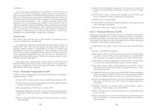 considerável.
Um terceiro aspecto da segurança a ser analisado é o controle de acesso a
conteúdo. Com relação a este aspecto, ambos os servidores são eﬁcientes. O
Apache tipicamente utiliza o HTTP Basic Authentication (geralmente sobre o
SSL) para a realização das autenticações. É possı́vel também este controle ser
gerido pelo próprio administrador local via arquivos de usernames/password,
o que não seria nada modular. Como o Apache é altamente modular, uma
alternativa a isto é a sua integração com o LDAP ou Active Directory (AD). Já
o IIS, que é altamente integrado ao Windows, oferece autenticação e autorização
tipicamente via AD. Autorizações para URLs especiﬁcas tipicamente ocorrem
sobre o sistema ACLs. Cabe ressaltar que em sites dinâmicos, a realização de
autorização e autenticação pode se tornar extremante oneroso. Sendo assim,
geralmente esta responsabilidade é passada para a aplicação.
Administração
Sem dúvida a maior diferença entre os dois servidores é com relação aos seus
recursos de conﬁguração e administração.
A conﬁguração do Apache é geralmente feita na mão, editando arquivos em
formato texto. Isto é feito tanto em pequenos servidores quanto grandes. A
principal vantagem existente é a possibilidade de se utilizar de templates que
automatizam o processo de conﬁguração em vários servidores em uma Web
Farm. Por outro lado, a conﬁguração manual pode se tornar difı́cil se estiverem
sendo conﬁgurados múltiplos Web sites. Uma alternativa é a utilização de fer-
ramentas (Web-based ou GUI-based). Webmin é um exemplo quando se estiver
utilizando sistemas UNIX-LIKE.
Com relação ao IIS, a administração é sempre feita via console (GUI-based
Microsoft Management Console snap-in). Este console prove um ambiente co-
mum para a administração tanto do IIS quando dos diversos servidores (Web,
FTP, SMTP e NNTP) que o compõem.
54.4.2 Principais Componentes do IIS
O IIS tem muitos subcomponentes que podem ser adicionados ou removidos a
qualquer momento. A saber:
• Common Files: instala arquivos comuns requeridos pelo programas IIS;
• Documentation: instala a documentação que contempla administração do
servidor e publicação de conteúdos;
• File Transfer Protocol (FTP) Server: instala o FTP;
• FrontPage 2000 Server Extensions: instala extensões que possibilitam ad-
ministração de Web sites usando o FrontPage e o Microsoft Visual Inter-
Dev;
• Internet Information Services Snap-In: instala a ferramenta de adminis-
tração principal;
459
• Internet Services Manager: instala uma versão baseada em browser da
ferramenta de administração. Por padrão, o acesso a este site é somente
local;
• NNTP Service: instala o Network News Transfer Protocol (NNTP). Este
serviço é utilizado na criação e manutenção de newsgroups;
• SMTP Service: instala o SMTP;
• Visual InterDev RAD Remote Deployment Support: permite que aplicações
sema distribuı́das remotamente;
• World Wide Web Server: instala o servidor Web.
54.4.3 Principais Recursos do IIS
Um serviço que não faz parte do IIS, mas que estão altamente relacionados é
o INDEXING SERVICE. Este servidor é utilizado na criação de catálogos de
documentos que podem ser buscados dentro de um sistema. Quando este serviço
é adicionando a um Web site, usuários são capazes de fazer buscas por tópicos
de interesse via formulários do próprio HTML.
Exclusivamente com relação ao IIS, os principais recursos disponibilizados
são:
• HTTP 1.1 and HTTP Compression;
• Host Headers: permite que diversos Web sites possam ser hospedados em
um mesmo servidor. O IIS usa o host name passado no cabeçalho HTTP
para determinar o site (pasta no servidor) que o usuário está acessando;
• FTP Restart: permite que downloads via FTP possam ser restabelecidos,
em caso de uma eventual desconexão, a partir do ponto anterior;
• Active Server Pages (ASP): utilizada juntamente com HTML e Compo-
nent Object Model (COM) para criação de aplicações dinâmicas e intera-
tivas baseadas em Web;
• Application Protection: permite que aplicações ASP sejam executadas em
espaços separados de memória. Existem três nı́veis de proteção: BAIXA
(in-process), MÉDIA (pooled out-of-process) e ALTA (out-of-process);
• Process Accounting and Throttling: Process Accounting prove informações
sobre como certo Web site usa a CPU. Process Throttling permite que o
uso da CPU;
• WebDAV: possibilita que usuários remotos possam publicar, trancar e
administrar recursos usando uma conexão HTTP;
• SSL 3.0 and TLS: provem métodos seguros de troca de informações entre
cliente e servidor;
• Digest Authentication: um dos muitos mecanismos de autenticação supor-
tados pelo IIS. Ele é o mecanismo que trabalha melhor entre servidores
proxy e ﬁrewalls.
460
 