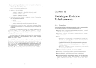 2. para qualquer tupla t1 de r1(R1), ou existe uma tupla t2emr2(R2) tal que
t1[FK] = t2[PK], ou t1[FK] é nulo.
Violações de restrições que podem ocorrer:
1. inserir(v1,...,vn) pode causar:
• violação de integridade de identidade (chave prim. nula);
• violação de restrição de chave;
• violação de integridade referencial.
2. excluir(PK) pode causa violação de integridade refencial. Podemos lidar
com isso das seguintes maneiras:
• rejeitar;
• propagar a exclusão; .
• modiﬁcar os valores dos atributos referenciados para nulo.
3. atualização(PK, atributo, novo valor): podem causar as mesmas violações
vistas anteriormente quando ou a chave primária ou chave estrangeira são
atualizadas.
Uma asserção é um predicado que expressa uma condição que desejamos que
seja sempre satisfeita no banco de dados. Restrições de domı́nio e de integri-
dade são casos particulares de asserções. Asserções complexas podem prejudicar
o desempenho do banco de dados.
Um gatilho(trigger) é um comando que é executado pelo sistema automati-
camente, em conseqüência de uma modiﬁcação no banco de dados. O padrão
SQL-92 não dispõe da gatilhos.
A noção de dependência funcional generaliza o conceito de superchave. Quando
dizemos que uma determinada relação possui a dependência funcional α → β
queremos dizer que para todos os pares de tuplas t1 e t2, se t1[α] = t2[α] então
t1[β] = t2[β]. Ou seja, se duas tuplas assumem os mesmos valores para o con-
junto de atributos α então também deve assumir os mesmos valores para o
conjunto de atributos β. A clausura do conjunto dependências funcionais F é
denotada por F+
e inclui as dependências funcionais logicamente implı́citas.
469
Capı́tulo 57
Modelagem Entidade
Relacionamento
57.1 Conceitos
Nesta etapa, nos movemos de uma descrição informal do que os usuários desejam
para uma descrição formal. Os conceitos mais importantes são:
• Entidade: Objeto do mundo real distingüı́vel de outros objetos, é descrita
utilizando um conjunto de atributos;
• Conjunto de Entidades: Uma coleção de entidades similares. Exemplo:
todos os funcionários;
• Chave
– Superchave: é o conjunto de um ou mais atributos que, tomados cole-
tivamente, nos permite identiﬁcar de maneira unı́voca uma entidade
em um conjunto de entidades;
– Candidata: superchave em que nenhum subconjunto é superchave;
– Primária: chave candidata deﬁnida pelo projetista do BD para iden-
tiﬁcar as entidades;
– Estrangeira: atributo de um conjunto de entidades que é chave primária
de outro conjunto de entidades;
• Relacionamento: Associação entre duas ou mais entidades;
• Conjunto de Relacionamentos: Coleção de relacionamentos similares;
• Atributo Descritivo: registram informação sobre o relaciomento;
• Atributo Multivalorado: quando mais de um valor pode ser inserido, por
exemplo, um funcionário pode ter vários dependentes e pode-se criar um
atributo multivalorado para colocar o nome de cada um desses depen-
dentes.
470
 