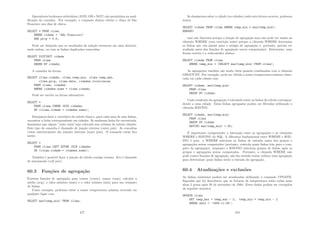 Operadores booleanos arbitrários (AND, OR e NOT) são permitidos na qual-
iﬁcação da consulta. Por exemplo, o comando abaixo obtém o clima de São
Francisco nos dias de chuva:
SELECT * FROM clima
WHERE cidade = ’S~
ao Francisco’
AND prcp  0.0;
Pode ser desejado que os resultados da seleção retornem em uma determi-
nada ordem, ou com as linhas duplicadas removidas:
SELECT DISTINCT cidade
FROM clima
ORDER BY cidade;
A consulta da forma:
SELECT clima.cidade, clima.temp_min, clima.temp_max,
clima.prcp, clima.data, cidades.localizacao
FROM clima, cidades
WHERE cidades.nome = clima.cidade;
Pode ser escrita na forma alternativa:
SELECT *
FROM clima INNER JOIN cidades
ON (clima.cidade = cidades.nome);
Desejamos fazer a varredura da tabela clima e, para cada uma de suas linhas,
encontrar a linha correspondente em cidades. Se nenhuma linha for encontrada,
desejamos que algum ”valor vazio”seja colocado nas colunas da tabela cidades.
Este tipo de consulta é chamado de junção externa (outer join). As consultas
vistas anteriormente são junções internas (inner join). O comando então ﬁca
assim:
SELECT *
FROM clima LEFT OUTER JOIN cidades
ON (clima.cidade = cidades.nome);
Também é possı́vel fazer a junção da tabela consigo mesmo. Isto é chamado
de autojunção (self join).
60.3 Funções de agregação
Existem funções de agregação para contar (count), somar (sum), calcular a
média (avg), o valor máximo (max) e o valor mı́nimo (min) para um conjunto
de linhas.
Como exemplo, podemos obter a maior temperatura mı́nima ocorrida em
qualquer lugar com
SELECT max(temp_min) FROM clima;
477
Se desejarmos saber a cidade (ou cidades) onde esta leitura ocorreu, podemos
tentar
SELECT cidade FROM clima WHERE temp_min = max(temp_min);
ERRADO!
mas não funciona porque a função de agregação max não pode ser usada na
cláusula WHERE (esta restrição existe porque a cláusula WHERE determina
as linhas que vão passar para o estágio de agregação e, portanto, precisa ser
avaliada antes das funções de agregação serem computadas). Entretanto, uma
forma correta é a subconsulta abaixo:
SELECT cidade FROM clima
WHERE temp_min = (SELECT max(temp_min) FROM clima);
As agregações também são muito úteis quando combinadas com a cláusula
GROUP BY. Por exemplo, pode ser obtida a maior temperatura mı́nima obser-
vada em cada cidade com
SELECT cidade, max(temp_min)
FROM clima
GROUP BY cidade;
Cada resultado da agregação é calculado sobre as linhas da tabela correspon-
dendo a uma cidade. Estas linhas agrupadas podem ser ﬁltradas utilizando a
cláusula HAVING
SELECT cidade, max(temp_min)
FROM clima
GROUP BY cidade
HAVING max(temp_min)  40;
É importante compreender a interação entre as agregações e as cláusulas
WHERE e HAVING do SQL. A diferença fundamental entre WHERE e HAV-
ING é esta: o WHERE seleciona as linhas de entrada antes dos grupos e
agregações serem computados (portanto, controla quais linhas irão para o com-
puto da agregação), enquanto o HAVING seleciona grupos de linhas após os
grupos e agregações serem computados. Portanto, a cláusula WHERE não
pode conter funções de agregação; não faz sentido tentar utilizar uma agregação
para determinar quais linhas serão a entrada da agregação.
60.4 Atualizações e exclusões
As linhas existentes podem ser atualizadas utilizando o comando UPDATE.
Suponha que foi descoberto que as leituras de temperatura estão todas mais
altas 2 graus após 28 de novembro de 1994. Estes dados podem ser corrigidos
da seguinte maneira:
UPDATE clima
SET temp_max = temp_max - 2, temp_min = temp_min - 2
WHERE data  ’1994-11-28’;
478
 