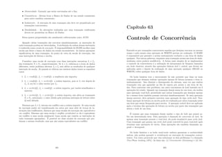 • Atomicidade: Garantir que serão executadas até o ﬁm;
• Consistência - Devem levar o Banco de Dados de um estado consistente
para outro também consistente;
• Isolamento - A execução de uma transação não deve ser prejudicada por
transações concorrentes;
• Durabilidade - As alterações realizadas por uma transação conﬁrmada
devem ser persistitas no Banco de Dados.
Estas quatro propriedades são usualmente referenciadas como ACID.
Quando várias transações são executas simultaneamente, as instruções de
cada transação podem ser intercaladas. A atribuição da ordem dessas instruções
é conhecido como escala de execução. É responsabilidade do SGDB escolher uma
escala que deixe o banco de dados em estado inconsistente. As únicas operações
signiﬁcativas de uma transação, do ponto de vista da escala de execução, são
suas instruções de leitura e escrita.
Considere uma escala de execução com duas instruções sucessivas Ii e Ij,
das transações Ti e Tj, respectivamente. Se Ii e Ij referem-se a itens de dados
diferentes, então podemos alternar Ii e Ij sem afetar os resultados de qualquer
instrução da escala. Já quando se referem aos mesmos dados temos os seguintes
casos:
1. Ii = read(Q), Ij = read(Q): a seqüência não importa;
2. Ii = read(Q), Ij = write(Q): a ordem importa, pois se Ii vier depois de
Ij, Ii irá ler o valor escrito por Ij;
3. Ii = write(Q), Ij = read(Q): a ordem importa, por razões semelhantes a
anterior;
4. Ii = write(Q), Ij = write(Q): a ordem importa, não afeta as transações
Ti e Tj, entretanto, o valor obtido pela próxima instrução de leitura sobre
Q será afetado.
Dizemos que Ii e Ij entram em conﬂito caso a ordem importe. Se uma escala
de execução puder ser transformada em outra por uma série de trocas de in-
struções não-conﬂitantes, dizemos que essas escalas de execução são equivalentes
em conﬂito. Dizemos que uma escala é conﬂito serializável se ela é equivalente
em conﬂito à uma escala seqüencial (uma escala que contém as instruções de
cada transação agrupadas). É possı́vel ter duas escalas de execução que pro-
duzam o mesmo resultado, mas que não sejam equivalentes em conﬂito.
491
Capı́tulo 63
Controle de Concorrência
Entende-se por transações concorrentes aquelas que desejam executar ao mesmo
tempo e pelo menos uma operação de WRITE precisa ser realizada. O SGBD
é responsável por garantir o acesso mutuamente exclusivo a um item de dados
qualquer. Em outras palavras, enquanto uma transação acessa um item de dado,
nenhuma outra poderá modiﬁcá-lo. A forma mais simples de se implementar
o controle de concorrência é a utilização de mecanismos de bloqueio baseados
em locks binários, através das operações básicas lock e unlock, que devem ser
aplicadas antes e depois da realização de uma operação qualquer (READ ou
WRITE) sobre qualquer item de dados.
Os locks binários tem o incoveniente de não permitir que duas ou mais
transações que desejem realizar operações apenas de leitura acessem o item si-
multaneamente. Isso diminui o desempenho do sistema, uma vez que muitas
transações tem que aguardar na ﬁla de espera por acesso a um item de da-
dos. Para contornar esse problema, um outro mecanismo de lock baseado em 3
operações foi criado. Quando um transação deseja aenas ler um item, ela realiza
uma operação read lock, permitindo que outras transações que desejem apenas
ler o mesmo item também possam executar simultaneamente. Se uma operação
deseja escrever, deve primeiro executar uma operação do tipo write lock. Nen-
huma operação de leitura ou escrita pode ser realizada por outra transação sobre
um item que esteja bloqueado para escrita. A operação unlock deve ser aplicada
após o termino das operações de leitura ou escrita por parte das transações que
detem o lock de um item.
É comum que uma transação deseje mudar o tipo de lock que possui so-
bre um determinado item. Esta operação é chamada de conversão de lock. Se
apenas uma transação possuir o read lock, ela pode atualizá-lo para write lock.
Uma transação que possua um write lock pode convertê-lo para read lock após
terminar suas operações de escria. Essa operações são também chamadas up-
grade e downgrade.
Os locks binários e os locks read/write embora garantam a exclusividade
mútua, não podem garantir a serialização na execução de transações concor-
rentes. Um outro protocolo que visa solucionar os dois problemas é o chamado
Two-Phase Locking (2PL). As fases são: (i) Crescimento (Growning) e (ii) En-
492
 