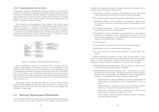 4.6.6 Implementação de diretórios
A forma mais simples de implementar diretórios é considerá-lo como arquivos
especiais, cujo conteúdo é manipulado pelo próprio sistema operacional. Dessa
forma, todo o mecanismo de alocação, liberação e localização de blocos fı́sicos no
disco, disponı́vel para arquivos, também é usado para os diretórios. Diretórios
passam a ser arquivos cujo conteúdo é deﬁnido pelo sistema operacional e cujo
acesso é controlado por parte do usuário.
Como diretórios são implementados como arquivos, cada diretório possui
também seu descritor. Os diretórios são implementados como conjunto de de-
scritores de arquivos, ou conjuntos de endereços de descritores de arquivos.
Quando diretórios são implementados como conjunto de descritores de arquivos,
o conteúdo de um diretório corresponde aos descritores dos arquivos e dos sub-
diretórios contidos naquele diretório, conforme a ﬁgura 4.7. Nesse caso, o nome
do arquivo ou subdiretório faz parte do seu descritor.
Figura 4.7: Diretórios contendo descritores de arquivos
Outra possibilidade é separar um conjunto de blocos da partição para ar-
mazenar exclusivamente os descritores de arquivos e de subdiretórios. Esse
conjunto de blocos forma um vetor de descritores, no qual cada descritor pode
ser identiﬁcado pelo número da partição e pela posição nesse vetor. Essa estru-
tura de dados forma o que é normalmente conhecido como um ﬂat ﬁle system,
pois os descritores não incluem nomes, não existe nenhuma estruturação dos ar-
quivos em diretórios, apenas um diretório único (vetor) e arquivos identiﬁcados
pela posição do vetor.
Em qualquer solução, cada diretório nada mais é que uma tabela. Existem
diversas implementações possı́veis para tabelas que podem ser usadas na im-
plementação de um diretório. Entre elas, destaca-se a lista não ordenada, lista
ordenada e a tabela hash.
4.7 Sistemas Operacionais Distribuı́dos
Um sistema distribuı́do é uma coleção de computadores independentes que pare-
cem ao usuário como um único computador. Essa deﬁnição implica hardware
61
formado por máquinas autônomas e software fornecendo a abstração de uma
máquina única. As principais vantagens são:
• Econômicas: aproveitar máquinas potencialmente ociosas; mais barato
vários processadores interconectados do que um supercomputador.
• Distribuição inerente: algumas aplicações são distribuı́das por natureza.
• Tolerância a falhas: em caso de falha de uma máquina, o sistema como
um todo pode sobreviver, apresentando apenas uma degradação de de-
sempenho.
• Crescimento incremental: o poder computacional pode ser aumentado
através da inclusão de novos equipamentos.
• Flexibilidade: sistemas distribuı́dos são mais ﬂexı́veis do que máquinas
isoladas, por isso muitas vezes são utilizados até mesmo que não se es-
teja buscando desempenho. É essa ﬂexibilidade que permite que vários
usuários compartilhem dados e periféricos.
E as desvantagens:
• Pouco software de alto nı́vel disponı́vel para sistemas distribuı́dos.
• Diﬁculdades para evitar acesso indevido (segurança).
• A rede de interconexão pode causar problemas ou não dar vazão a de-
manda.
Sistemas distribuı́dos consistem de várias CPUs interconectadas. No en-
tanto, há várias formas diferentes no qual esse hardware pode estar organizado.
Dentre as várias classiﬁcações existentes, Flynn propõe uma taxonomia con-
siderando o número de ﬂuxo de instruções e o número de ﬂuxo de dados.
• SISD(Single Instruction Single Data): ﬂuxo de instruções e dados único é
a caracterı́stica dos uniprocessadores tradicionais
• MIMD(Multiple Instructions Multiple Data): caracteriza-se por vários
processadores interconectados. Tanembaum apresenta a seguinte subclas-
siﬁcação, onde os dois primeiros são deﬁnidos em relação a organização da
memória e os dois últimos em relação a forma de interconexão:
– Multiprocessador: máquinas MIMD com memória compartilhada (um
único espaço de endereçamento virtual compartilhado por todas as
CPUs).
– Multicomputador: máquinas que não possuem memória compartil-
hada, isto é, cada processador possui sua memória privada.
– Barramento: um único cabo, rede, barramento ou outro meio que
conecte todas as máquinas. Analogia: TV a cabo.
– Switch: existem cabos individuais conectando máquina a máquina,
com vários padrões possı́veis.
62
 