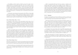 Na realidade é possı́vel construir servidores com mais de quatro proces-
sadores Xeon MP em uma mesma placa-mãe. Para isso, no entanto, os pro-
cessadores devem ser agrupados de quatro em quatro ? já que eles só suportam
até quatro processadores por barramento ? devendo haver uma conexão entre
os chipsets. Por exemplo, em um servidor com oito processadores Xeon MP,
os quatro primeiros processadores estarão interligados através do mesmo barra-
mento, enquanto os outros quatro processadores estarão interligados através de
um segundo barramento. A comunicação entre os barramentos locais será feita
pelo chipset.
As principais caracterı́sticas dos processadores Xeon MP são: soquete 603;
cache L1 de execução de 150 KB; cache L1 de dados de 8 KB ou de 16 KB
nos modelos com suporte à tecnologia EM64T; multiprocessamento simétrico
diretamente com até quatro processadores; tecnologia Hyper-Threading. Alguns
modelos possuem suporte às instruções SSE3, e às tecnologias XD, EM64T.
Xeon Núcleo Duplo (50xx e 7xxx)
A tecnologia de núcleo duplo traz dois processadores inteiros dentro de um
mesmo invólucro. Como os processadores Xeon de núcleo duplo modelos 50xx
e 7xxx têm a tecnologia HyperThreading ? que simula a existência de dois pro-
cessadores em cada núcleo ? o sistema operacional reconhece cada processador
Xeon de núcleo duplo como sendo quatro processadores. Assim, em um servidor
com dois processadores Xeon de núcleo duplo, o sistema operacional reconhecerá
oito processadores (quatro núcleos, dois por processador, e dois processadores
lógicos por núcleo).
Todos os processadores Xeon de núcleo duplo possuem as seguintes carac-
terı́sticas: soquete 604 (modelos 7xxx) ou 771 (modelos 50xx); Mesma arquite-
tura interna no Pentium 4 (Netburst); instruções SSE3; cache L1 de dados de 16
KB e cache de execução de 150 KB; suporte a multiprocessamento simétrico com
até dois processadores por placa-mãe; barramento externo de 667, 800 ou 1066
MHz; tecnologia Execute Disable; tecnologia EM64T; tecnologia HyperThread-
ing; tecnologia de Virtualização nos modelos 7xxx e 50xx; tecnologia Demand-
Based Switching (DBS), exceto nos modelos 5060 e 5063; tecnologia Enhanced
SpeedStep; tecnologia de construção 90 nanômetros ou 65 nanômetros.
Xeon Núcleo Duplo (51xx)
Intel lançou recentemente uma nova série de processadores Xeon (51xx) baseada
na nova microarquitetura Core, a mesma usada pelos processadores Core 2 Duo.
Esta nova série era conhecida anteriormente por seu nome-código, Woodcrest.
Tenha em mente que os processadores Xeon de núcleo duplo de outras séries
(50xx e 7xxx) são baseados na microarquitetura do Pentium 4 (Netburst) e por
isso possuem a tecnologia HyperThreading, que não está presente na microar-
quitetura Core.
73
Todos os processadores Xeon da série 51xx possuem as seguintes carac-
terı́sticas: tecnologia de núcleo duplo; tecnologia de 65 nm; soquete 771; in-
struções SSE3; cache L1 dividido, sendo 32 KB para dados e 32 KB para in-
struções por núcleo; 4 MB de cache L2 compartilhado entre os núcleos; barra-
mento externo de 1066 ou 1333 MHz; tecnologia EM64T; tecnologia de Virtual-
ização; tecnologia Execute Disable; tecnologia Demand-Based Switching (DBS),
nos modelos 5160, 5150, 5148 e 5140; tecnologia Enhanced SpeedStep; tecnolo-
gia Dual Independent Bus (DIB), onde cada núcleo tem seu próprio barramento
externo em vez de ter apenas um barramento compartilhado entre nos núcleos
para a comunicação com os outros dispositivos do micro.
5.1.5 Itanium
O projeto de processadores de 64 bits da Intel já se arrasta por muitos anos.
O primeiro processador lançado usando essa tecnologia foi o Itanium e recente-
mente a Intel lançou mais um processador IA-64, o Itanium 2.
Esses dois processadores possuem caracterı́sticas de hardware bastante ”pe-
sadas”. O Itanium tem os dois caches de memória (L1 e L2) dentro do próprio
processador, como ocorre com os demais processadores atualmente, e ainda um
cache extra (L3) dentro de seu cartucho, podendo esse circuito ter 2 MB ou
4 MB, dependendo da versão do processador. Ele consegue acessar até 16 EB
(Exabytes, 1 EB = 26
0) de memória RAM e usa um barramento externo de
64 bits rodando a 266 MHz, atingindo uma taxa de transferência de 2,1 GB/s.
Esse processador usa uma mistura de soquete com cartucho.
Já o Itanium 2 tem uma memória cache L1 de 32 KB, uma memória cache
L2 de 256 KB e uma memória cache L3 de 1,5 MB ou de 3 MB, dependendo
do modelo. Os mais atuais possuem uma cache L3 de 6, 8, 12, 18 ou 24 MB
dependendo do modelo. Seu barramento externo é de 128 bits, rodando a 400
ou 533 MHz. Possuem suporte a tecnologia Dual-Core, EM64T, VT.
Esses dois processadores são voltados exclusivamente para o mercado de
servidores de alto desempenho. Isso deixa a AMD em grande vantagem, já que
haverá processadores de 64 bits da AMD voltados para usuários comuns (como
o Clawhammer).
Outra vantagem da arquitetura de 64 bits da AMD sobre a arquitetura de 64
bits da Intel é que a arquitetura da Intel não roda nativamente código de 32 bits
usado pelos programas atuais, ao contrário do que ocorre nos processadores da
AMD, que rodam diretamente esse tipo de código. Isso signiﬁca que para rodar
sistemas operacionais e aplicativos de 32 bits, os processadores IA-64 (Itanium,
Itanium 2 e futuros processadores) precisam traduzir as instruções de 32 bits
em instruções equivalentes de 64 bits. Isso faz com que haja uma demora na
execução da instrução, pois há tempo perdido com essa conversão. O resultado
disso é óbvio: em alguns casos pode ocorrer de sistemas operacionais e progra-
mas de 32 bits rodarem mais lentamente nos processadores IA-64 da Intel do
que em processadores de 32 bits como o Pentium 4 e o Athlon XP.
74
 