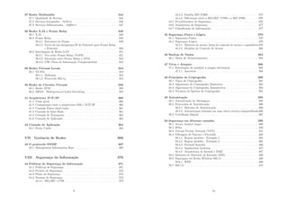 37 Redes Multimı́dia 344
37.1 Qualidade de Serviço . . . . . . . . . . . . . . . . . . . . . . . . . 344
37.2 Serviços Integrados - IntServ . . . . . . . . . . . . . . . . . . . . 346
37.3 Serviços Diferenciados - DiﬀServ . . . . . . . . . . . . . . . . . . 347
38 Redes X.25 e Frame Relay 348
38.1 X.25 . . . . . . . . . . . . . . . . . . . . . . . . . . . . . . . . . . 348
38.2 Frame Relay . . . . . . . . . . . . . . . . . . . . . . . . . . . . . . 348
38.2.1 Estrutura do Frame . . . . . . . . . . . . . . . . . . . . . 349
38.2.2 Envio de um datagrama IP de Ethernet para Frame Relay
e Ethernet . . . . . . . . . . . . . . . . . . . . . . . . . . . 350
38.3 Interligação de Redes LAN . . . . . . . . . . . . . . . . . . . . . 351
38.3.1 Voz sobre Frame Relay (VoFR) . . . . . . . . . . . . . . . 351
38.3.2 Interação entre Frame Relay e ATM . . . . . . . . . . . . 352
38.3.3 CIR (Taxa de Informação Comprometida) . . . . . . . . . 352
39 Redes Virtuais Locais 354
39.1 VLANs . . . . . . . . . . . . . . . . . . . . . . . . . . . . . . . . 354
39.1.1 Deﬁnição . . . . . . . . . . . . . . . . . . . . . . . . . . . 354
39.1.2 Protocolo 802.1q . . . . . . . . . . . . . . . . . . . . . . . 354
40 Redes de Circuito Virtuais 356
40.1 Redes ATM . . . . . . . . . . . . . . . . . . . . . . . . . . . . . . 356
40.2 MPLS - Multiprotocol Label Switching . . . . . . . . . . . . . . . 358
41 Arquitetura TCP/IP 360
41.1 Visão geral . . . . . . . . . . . . . . . . . . . . . . . . . . . . . . 360
41.2 Comparação entre a arquitetura OSI e TCP/IP . . . . . . . . . . 360
41.3 Camada Fı́sica (host/rede) . . . . . . . . . . . . . . . . . . . . . 361
41.4 Camada de Inter-Rede . . . . . . . . . . . . . . . . . . . . . . . . 361
41.5 Camada de Transporte . . . . . . . . . . . . . . . . . . . . . . . . 362
41.6 Camada de Aplicação . . . . . . . . . . . . . . . . . . . . . . . . 362
42 Camada de Aplicação 364
42.1 Proxy Cache . . . . . . . . . . . . . . . . . . . . . . . . . . . . . 364
VII Gerência de Redes 366
43 O protocolo SNMP 367
43.1 Management Information Base . . . . . . . . . . . . . . . . . . . 368
VIII Segurança da Informação 370
44 Polı́ticas de Segurança de Informação 371
44.1 Polı́ticas de Segurança . . . . . . . . . . . . . . . . . . . . . . . . 371
44.2 Projeto de Segurança . . . . . . . . . . . . . . . . . . . . . . . . . 372
44.3 Plano de Segurança . . . . . . . . . . . . . . . . . . . . . . . . . . 372
44.4 Normas de Segurança . . . . . . . . . . . . . . . . . . . . . . . . 373
44.4.1 ISO/IEC 17799 . . . . . . . . . . . . . . . . . . . . . . . . 373
9
44.4.2 Famı́lia ISO 27000 . . . . . . . . . . . . . . . . . . . . . . 375
44.4.3 Diferenças entre a ISO/IEC 17799 e a ISO 27001 . . . . . 376
44.5 Procedimentos de Segurança . . . . . . . . . . . . . . . . . . . . . 376
44.6 Arquitetura de Segurança . . . . . . . . . . . . . . . . . . . . . . 377
44.7 Classiﬁcação de Informações . . . . . . . . . . . . . . . . . . . . . 377
45 Segurança Fı́sica e Lógica 379
45.1 Segurança Fı́sica . . . . . . . . . . . . . . . . . . . . . . . . . . . 379
45.2 Segurança Lógica . . . . . . . . . . . . . . . . . . . . . . . . . . . 379
45.2.1 Matrizes de acesso, listas de controle de acesso e capabilities379
45.2.2 Modelos de Controle de Acesso . . . . . . . . . . . . . . . 380
46 Backup de Dados 384
46.1 Meios de Armazenamento . . . . . . . . . . . . . . . . . . . . . . 384
47 Vı́rus e Ataques 386
47.1 Estratégias de combate à pragas eletrônicas . . . . . . . . . . . . 388
47.1.1 Antivı́rus . . . . . . . . . . . . . . . . . . . . . . . . . . . 388
48 Princı́pios de Criptograﬁa 390
48.1 Tipos de Criptograﬁa . . . . . . . . . . . . . . . . . . . . . . . . 391
48.2 Algoritmos de Criptograﬁa Simétricos . . . . . . . . . . . . . . . 392
48.3 Algoritmos de Criptograﬁa Assimétricos . . . . . . . . . . . . . . 393
48.4 Técnicas de Quebra de Criptograﬁa . . . . . . . . . . . . . . . . . 394
49 Autenticação 395
49.1 Autenticação de Mensagens . . . . . . . . . . . . . . . . . . . . . 395
49.2 Protocolos de Autenticação . . . . . . . . . . . . . . . . . . . . . 396
49.2.1 Métodos de Autenticação . . . . . . . . . . . . . . . . . . 396
49.2.2 Autenticação baseada em uma chave secreta compartilhada396
49.3 Certiﬁcado Digital . . . . . . . . . . . . . . . . . . . . . . . . . . 397
50 Segurança em diversas camadas 399
50.1 Secure Sockets Layer . . . . . . . . . . . . . . . . . . . . . . . . . 399
50.2 IPSec . . . . . . . . . . . . . . . . . . . . . . . . . . . . . . . . . 400
50.3 Virtual Private Network (VPN) . . . . . . . . . . . . . . . . . . . 401
50.4 Filtragem de Pacotes e Firewalls . . . . . . . . . . . . . . . . . . 403
50.4.1 Regras iptables - Exemplo 1 . . . . . . . . . . . . . . . . . 405
50.4.2 Regras iptables - Exemplo 2 . . . . . . . . . . . . . . . . . 405
50.4.3 Firewall Stateful . . . . . . . . . . . . . . . . . . . . . . . 406
50.4.4 Application Gateway . . . . . . . . . . . . . . . . . . . . . 407
50.4.5 Arquitetura de ﬁrewall e DMZ . . . . . . . . . . . . . . . 407
50.5 Sistemas de Detecção de Intrusão (IDS) . . . . . . . . . . . . . . 409
50.6 Segurança em Redes Wireless 802.11 . . . . . . . . . . . . . . . . 409
50.6.1 WEP . . . . . . . . . . . . . . . . . . . . . . . . . . . . . 409
50.7 802.11i . . . . . . . . . . . . . . . . . . . . . . . . . . . . . . . . . 410
10
 
