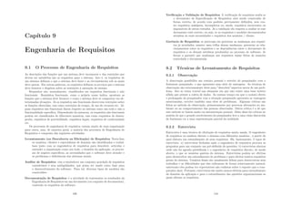 Capı́tulo 9
Engenharia de Requisitos
9.1 O Processo de Engenharia de Requisitos
As descrições das funções que um sistema deve incorporar e das restrições que
devem ser satisfeitas são os requisitos para o sistema. Isto é, os requisitos de
um sistema deﬁnem o que o sistema deve fazer e as circunstâncias sob as quais
deve operar. Em outras palavras, os requisitos deﬁnem os serviços que o sistema
deve fornecer e dispõem sobre as restrições à operação do mesmo.
Requisitos são, normalmente, classiﬁcados em requisitos funcionais e não
funcionais. Requisitos funcionais, como o próprio nome indica, apontam as
funções que o sistema deve fornecer e como o sistema deve se comportar em de-
terminadas situações. Já os requisitos não funcionais descrevem restrições sobre
as funções oferecidas, tais como restrições de tempo, de uso de recursos etc. Al-
guns requisitos não funcionais dizem respeito ao sistema como um todo e não a
funcionalidade especı́ﬁca. Dependendo da natureza, os requisitos não funcionais
podem ser classiﬁcados de diferentes maneiras, tais como requisitos de desem-
penho, requisitos de portabilidade, requisitos legais, requisitos de conformidade
etc.
Os processos de engenharia de requisitos variam muito de uma organização
para outra, mas, de maneira geral, a maioria dos processos de Engenharia de
Requisitos é composta das seguintes atividades:
Levantamento (ou Descoberta ou Elicitação) de Requisitos Nesta fase,
os usuários, clientes e especialistas de domı́nio são identiﬁcados e trabal-
ham junto com os engenheiros de requisitos para descobrir, articular e
entender a organização como um todo, o domı́nio da aplicação, os proces-
sos de negócio especı́ﬁcos, as necessidades que o software deve atender e
os problemas e deﬁciências dos sistemas atuais.
Análise de Requisitos visa a estabelecer um conjunto acordado de requisitos
consistentes e sem ambigüidades, que possa ser usado como base para
o desenvolvimento do software. Para tal, diversos tipos de modelos são
construı́dos.
Documentação de Requisitos é a atividade de representar os resultados da
Engenharia de Requisitos em um documento (ou conjunto de documentos),
contendo os requisitos do software.
109
Veriﬁcação e Validação de Requisitos A veriﬁcação de requisitos avalia se
o documento de Especiﬁcação de Requisitos está sendo construı́do de
forma correta, de acordo com padrões previamente deﬁnidos, sem con-
ter requisitos ambı́guos, incompletos ou, ainda, requisitos incoerentes ou
impossı́veis de serem testados. Já a validação diz respeito a avaliar se esse
documento está correto, ou seja, se os requisitos e modelos documentados
atendem às reais necessidades e requisitos dos usuários / cliente.
Gerência de Requisitos se preocupa em gerenciar as mudanças nos requisi-
tos já acordados, manter uma trilha dessas mudanças, gerenciar os rela-
cionamentos entre os requisitos e as dependências entre o documento de
requisitos e os demais artefatos produzidos no processo de software, de
forma a garantir que mudanças nos requisitos sejam feitas de maneira
controlada e documentada.
9.2 Técnicas de Levantamento de Requisitos
9.2.1 Observação
A observação possibilita um contato pessoal e estreito do pesquisador com o
fenômeno pesquisado, o que apresenta uma série de vantagens. As técnicas de
observação são extremamente úteis para ”descobrir”aspectos novos de um prob-
lema. Isto se torna crucial nas situações em que não existe uma base teórica
sólida que oriente a coleta de dados. Ao mesmo tempo em que o contato direto
e prolongado do pesquisador com a situação pesquisada apresenta as vantagens
mencionadas, envolve também uma série de problemas. Algumas crı́ticas são
feitas ao método de observação, primeiramente por provocar alterações no am-
biente ou no comportamento das pessoas observadas. Outra crı́tica é a de que
este método se baseia muito na interpretação pessoal. Além disso há criticas no
sentido de que o grande envolvimento do pesquisador leve a uma visão distorcida
do fenômeno ou a uma representação parcial da realidade.
9.2.2 Entrevista
Entrevista é uma técnica de elicitação de requisitos muito usada. O engenheiro
de requisitos ou analista discute o sistema com diferentes usuários , a partir da
qual elabora um entendimento de seus requisitos. Há, basicamente, 2 tipos de
entrevista: a) entrevistas fechadas onde o engenheiro de requisitos procura as
perguntas para um conjunto um pré-deﬁnido de questões; b) entrevistas abertas
onde não há agenda prédeﬁnida e o engenheiro de requisitos discute, de modo
aberto, o que os usuários querem do sistema. Entrevistas podem ser efetivas
para desenvolver um entendimento do problema e para elicitar muitos requisitos
gerais do sistema. Usuários ﬁnais são usualmente felizes para descreverem seus
trabalhos e as diﬁculdades que eles enfrentam de forma relativamente natural,
entretanto eles podem ter expectativas não realistas sobre o suporte que o com-
putador dará. Portanto, entrevistas são muito menos efetivas para entendimento
do domı́nio da aplicação e para o entendimento das questões organizacionais as
quais afetam os requisitos.
110
 