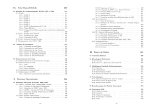 IX Alta Disponibilidade 411
51 Soluções de Armazenamento RAID, SAN e NAS 412
51.1 RAID . . . . . . . . . . . . . . . . . . . . . . . . . . . . . . . . . 412
51.1.1 RAID 0 . . . . . . . . . . . . . . . . . . . . . . . . . . . . 412
51.1.2 RAID 1 . . . . . . . . . . . . . . . . . . . . . . . . . . . . 414
51.1.3 RAID 2 . . . . . . . . . . . . . . . . . . . . . . . . . . . . 415
51.1.4 RAID 3 . . . . . . . . . . . . . . . . . . . . . . . . . . . . 416
51.1.5 RAID 4 . . . . . . . . . . . . . . . . . . . . . . . . . . . . 417
51.1.6 RAID 5 . . . . . . . . . . . . . . . . . . . . . . . . . . . . 418
51.1.7 RAID 6 (Redundância de P+Q) . . . . . . . . . . . . . . 419
51.1.8 Tipos Hı́bridos . . . . . . . . . . . . . . . . . . . . . . . . 419
51.1.9 Comparativo de Desempenho entre as diversas conﬁgurações
RAID . . . . . . . . . . . . . . . . . . . . . . . . . . . . . 420
51.2 SAN - Storage Area Network . . . . . . . . . . . . . . . . . . . . 420
51.2.1 Hardware para SAN . . . . . . . . . . . . . . . . . . . . . 421
51.2.2 Topologias de SAN . . . . . . . . . . . . . . . . . . . . . . 422
51.3 NAS - Network Attached Stotage . . . . . . . . . . . . . . . . . . 423
51.4 Comparativo entre SAN e NAS . . . . . . . . . . . . . . . . . . . 424
52 Clusters de servidores 427
52.0.1 Princı́pios de um Cluster . . . . . . . . . . . . . . . . . . 427
52.0.2 Abstrações em um Cluster . . . . . . . . . . . . . . . . . . 428
52.0.3 Arquitetura de um Cluster . . . . . . . . . . . . . . . . . 429
52.0.4 Cluster X Sistemas Distribuı́dos . . . . . . . . . . . . . . 430
52.0.5 Cluster de Alta Disponibilidade . . . . . . . . . . . . . . . 431
52.0.6 Cluster de Alto Desempenho . . . . . . . . . . . . . . . . 433
53 Balanceamento de Carga 436
53.1 Balanceamento de armazenamento (storage) . . . . . . . . . . . . 436
53.2 Balanceamento de rede . . . . . . . . . . . . . . . . . . . . . . . . 436
53.2.1 NAT . . . . . . . . . . . . . . . . . . . . . . . . . . . . . . 437
53.2.2 IP Tunneling . . . . . . . . . . . . . . . . . . . . . . . . . 437
53.2.3 Direct Routing . . . . . . . . . . . . . . . . . . . . . . . . 438
53.3 Algoritmos de balanceamento . . . . . . . . . . . . . . . . . . . . 438
53.4 Balanceamento de CPU . . . . . . . . . . . . . . . . . . . . . . . 439
53.4.1 Sistema de processamento distribuı́do . . . . . . . . . . . 439
X Sistemas Operacionais 442
54 Ambiente Microsoft Windows 2000/2003 443
54.1 DHCP - Dynamic Host Conﬁguration Protocol . . . . . . . . . . 443
54.1.1 Processo de Instalação/Conﬁguração . . . . . . . . . . . . 443
54.1.2 Integração do DHCP com o DNS . . . . . . . . . . . . . . 445
54.1.3 APIPA - Automatic Private IP Addressing . . . . . . . . 445
54.1.4 Comandos ipconﬁg Relacionados ao DHCP . . . . . . . . 446
54.1.5 Regra ”80/20” . . . . . . . . . . . . . . . . . . . . . . . . 446
54.2 DNS - Domain Name System . . . . . . . . . . . . . . . . . . . . 446
54.2.1 Processo de Instalação/Conﬁguração . . . . . . . . . . . . 447
11
54.2.2 Segurança de Acesso . . . . . . . . . . . . . . . . . . . . . 449
54.2.3 Integração do DNS com o Active Directory . . . . . . . . 449
54.2.4 Servidor DNS somente Cache . . . . . . . . . . . . . . . . 451
54.2.5 Arquivo Hosts . . . . . . . . . . . . . . . . . . . . . . . . 451
54.2.6 Distribuição de Carga . . . . . . . . . . . . . . . . . . . . 451
54.2.7 Comando ipconﬁg/dnscmd Relacionadas ao DNS . . . . . 451
54.3 Active Directory . . . . . . . . . . . . . . . . . . . . . . . . . . . 452
54.3.1 Tipos de Servidores . . . . . . . . . . . . . . . . . . . . . 453
54.3.2 Deﬁnições de Floresta, Domı́nio, Site e Unidade Organi-
zacional . . . . . . . . . . . . . . . . . . . . . . . . . . . . 453
54.3.3 Recursos do Active Directory . . . . . . . . . . . . . . . . 454
54.3.4 Segurança com o Active Directory . . . . . . . . . . . . . 455
54.3.5 Ferramentas de Controle . . . . . . . . . . . . . . . . . . . 456
54.4 IIS - Internet Information Services . . . . . . . . . . . . . . . . . 456
54.4.1 IIS versus Apache HTTP Server . . . . . . . . . . . . . . 456
54.4.2 Principais Componentes do IIS . . . . . . . . . . . . . . . 459
54.4.3 Principais Recursos do IIS . . . . . . . . . . . . . . . . . . 460
54.4.4 Principais Diferenças entre IIS4, IIS5 e IIS6 . . . . . . . . 461
54.5 Terminal Services . . . . . . . . . . . . . . . . . . . . . . . . . . . 461
54.5.1 Principais Benefı́cios . . . . . . . . . . . . . . . . . . . . . 462
54.5.2 Protocolos de Comunicação . . . . . . . . . . . . . . . . . 463
54.5.3 Licenças . . . . . . . . . . . . . . . . . . . . . . . . . . . . 464
XI Banco de Dados 465
55 Conceitos Básicos 466
56 Abordagem Relacional 468
56.1 Conceitos . . . . . . . . . . . . . . . . . . . . . . . . . . . . . . . 468
56.2 Esquemas e Restrições de Integridade . . . . . . . . . . . . . . . 468
57 Modelagem Entidade Relacionamento 470
57.1 Conceitos . . . . . . . . . . . . . . . . . . . . . . . . . . . . . . . 470
57.2 Cardinalidade . . . . . . . . . . . . . . . . . . . . . . . . . . . . . 471
57.3 Representação Gráﬁca . . . . . . . . . . . . . . . . . . . . . . . . 471
57.4 Recursos do Modelo Entidade Relacionamento . . . . . . . . . . 471
58 Normalização 473
58.1 Aspectos desejáveis em um bom projeto . . . . . . . . . . . . . . 473
58.2 Forma normal de Boyce-Codd . . . . . . . . . . . . . . . . . . . . 473
58.3 Terceira forma normal . . . . . . . . . . . . . . . . . . . . . . . . 474
59 Transformação do Modelo Conceitual 475
60 Linguagem SQL 476
60.1 Criação de tabela . . . . . . . . . . . . . . . . . . . . . . . . . . . 476
60.2 Consultas . . . . . . . . . . . . . . . . . . . . . . . . . . . . . . . 476
60.3 Funções de agregação . . . . . . . . . . . . . . . . . . . . . . . . . 477
60.4 Atualizações e exclusões . . . . . . . . . . . . . . . . . . . . . . . 478
60.5 Visões . . . . . . . . . . . . . . . . . . . . . . . . . . . . . . . . . 479
12
 