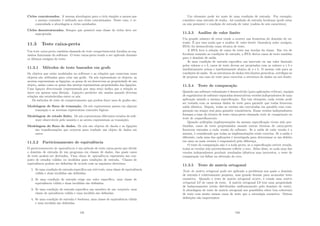 Ciclos concatenados. A mesma abordagem para o ciclo simples a menos que
o mesmo contador é utilizado nos ciclos concatenados. Neste caso, é re-
comendada a abordagem a ciclos aninhados.
Ciclos desestruturados. Sempre que possı́vel essa classe de ciclos deve ser
reprojetada.
11.3 Teste caixa-preta
Um teste caixa-preta, também chamado de teste comportamental, focaliza os req-
uisitos funcionais do software. O teste caixa-preta tende a ser aplicado durante
os últimos estágios do teste.
11.3.1 Métodos de teste baseados em grafo
Os objetos que estão modelados no software e as relações que conectam esses
objetos são utilizadas para criar um grafo. Os nós representam os objetos, as
arestas representam as ligações, os pesos de nó descrevem as propriedade de um
objeto, assim como os pesos das arestas representam propriedades das ligações.
Uma ligação direcionada (representada por uma seta) indica que a relação se
move em apenas uma direção. Ligações paralelas são usadas quando diversas
relações são estabelecidas entre os nós.
Os métodos de teste de comportamento que podem fazer usos de grafos são:
Modelagem de ﬂuxo de transação. Os nós representam passos em alguma
transação e as arestam representam conexões lógicas.
Modelagem de estado ﬁnito. Os nós representam diferentes estados do soft-
ware observáveis pelo usuário e as aresta representam as transições.
Modelagem do ﬂuxo de dados. Os nós são objetos de daods e as ligações
são transformações que ocorrem para traduzir um objeto de dados em
outro.
11.3.2 Particionamento de equivalência
O particionamento de equivalência é um método de teste caixa-preta que divide
o domı́nio de entrada de um programa em classes de dados, das quais casos
de teste podem ser derivados. Uma classe de equivalência representa um con-
junto de estados válidos ou inválidos para condições de entrada. Classes de
equivalência podem ser deﬁnidas de acordo com as seguintes diretrizes:
1. Se uma condição de entrada especiﬁca um intervalo, uma classe de equivalência
válida e duas inválidas são deﬁnidas.
2. Se uma condição de entrada exige um valor especı́ﬁco, uma classe de
equivalência válida e duas inválidas são deﬁnidas.
3. Se uma condição de entrada especiﬁca um membro de um conjunto, uma
classe de quivalência válida e uma inválida são deﬁnidas.
4. Se uma condição de entrada é booleana, uma classe de equivalência válida
e uma inválida são deﬁnidas.
131
Um elemento pode ter mais de uma condição de entrada. Por exemplo,
considere uma entrada de senha , há condição de entrada booleana (pode estar
ou não presente) e condição de entrada de valor (cadeia de seis caracteres).
11.3.3 Análise de valor limite
Um grande número de erros tende a ocorrer nas fronteiras do domı́nio de en-
trada. É por essa razão que a análise de valor-limite (boundary value analysis,
BVA) foi desenvolvida como técnica de teste.
A BVA leva à seleção de casos de teste nas bordas da classe. Em vez de
focalizar somente as condições de entrada, a BVA deriva casos de teste também
para o domı́nio de saı́da.
Se uma condição de entrada especiﬁca um intervalo ou um valor limitado
pelos valores a e b, casos de teste devem ser projetados com os valores a e b e
imediatamente acima e imediatamente abaixo de a e b. O mesmo vale para as
condições de saı́da. Se as estruturas de dados têm limites prescritos, certiﬁque-se
de projetar um caso de teste para exercitar a estrutura de dados no seu limite.
11.3.4 Teste de comparação
Quando um software redundante é desenvolvido (para aplicações crı́ticas), equipes
de engenheiros de software separadas desenvolvem versões independentes de uma
aplicação usando a mesma especiﬁcação. Em tais situações, cada versão pode
ser testada com os mesmos dados de teste para garantir que todas fornecem
saı́da idêntica. Depois, todas as versões são executadas em paralelo com com-
paração em tempo real para garantir consistência. Essas versões independentes
formam a base da técnica de teste caixa-preta chamada teste de comparação ou
teste de emparelhamento.
Quando múltiplas implementações da mesma especiﬁcação tivem sido pro-
duzidas, casos de teste projetadados usando outras técnicas de caixa-preta
fornecem entradas a cada versão do software. Se a saı́da de cada versão é a
mesma, é considerado que todas as implementações estão corretas. Se a saı́da é
diferente, cada uma das aplicações é investigada para determinar se um defeito
em uma ou mais versões é responsável pela diferença.
O teste de comparação não é a toda prova, se a especiﬁcação estiver errada,
todas as versões irão provavelmente reﬂetir o erro. Além disso, se cada uma das
versões independentes produzir resultados idênticos mas incorretos, o teste de
comparação vai falhar na detecção do erro.
11.3.5 Teste de matriz ortogonal
Teste de matriz ortogonal pode ser aplicado a problemas nos quais o domı́nio
de entrada é relativamente pequeno, mas grande demais para acomodar teste
exaustivo. Quando o teste de matriz ortogonal ocorre, é criada uma matriz
ortogonal L9 de casos de teste. A matriz ortogonal L9 tem uma propriedade
de balanceamento (estão distribuı́dos uniformemente pelo domı́nio de teste).
A abordagem de teste de matriz ortogonal nos possibilita obter boa cobertura
de teste com muito menos casos de teste que a estratégia exaustiva. Outras
deﬁnições são importantes:
132
 