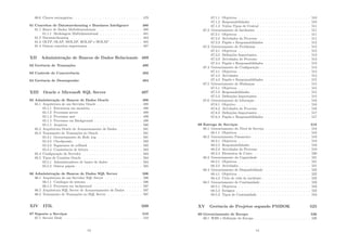 60.6 Chaves estrangeiras . . . . . . . . . . . . . . . . . . . . . . . . . . 479
61 Conceitos de Datawarehousing e Bussiness Inteligence 480
61.1 Banco de Dados Multidimensionais . . . . . . . . . . . . . . . . . 480
61.1.1 Modelagem Multidimensional . . . . . . . . . . . . . . . . 481
61.2 Datawarehousing . . . . . . . . . . . . . . . . . . . . . . . . . . . 483
61.3 OLTP, OLAP, MOLAP, ROLAP e HOLAP . . . . . . . . . . . . 485
61.4 Outros conceitos importantes . . . . . . . . . . . . . . . . . . . . 487
XII Administração de Bancos de Dados Relacionais 489
62 Gerência de Transações 490
63 Controle de Concorrência 492
64 Gerência de Desempenho 494
XIII Oracle e Microsoft SQL Server 497
65 Administração de Bancos de Dados Oracle 498
65.1 Arquitetura de um Servidor Oracle . . . . . . . . . . . . . . . . . 498
65.1.1 Estruturas em memória . . . . . . . . . . . . . . . . . . . 498
65.1.2 Processos server . . . . . . . . . . . . . . . . . . . . . . . 499
65.1.3 Processos user . . . . . . . . . . . . . . . . . . . . . . . . 499
65.1.4 Processos em Background . . . . . . . . . . . . . . . . . . 499
65.1.5 Arquivos . . . . . . . . . . . . . . . . . . . . . . . . . . . 500
65.2 Arquitetura Oracle de Armazenamento de Dados . . . . . . . . . 501
65.3 Tratamento de Transações no Oracle . . . . . . . . . . . . . . . . 501
65.3.1 Gerenciamento do Redo Log . . . . . . . . . . . . . . . . . 501
65.3.2 Checkpoints . . . . . . . . . . . . . . . . . . . . . . . . . . 502
65.3.3 Segmentos de rollback . . . . . . . . . . . . . . . . . . . . 502
65.3.4 Consistência de leitura . . . . . . . . . . . . . . . . . . . . 503
65.4 Conﬁguração do Servidor . . . . . . . . . . . . . . . . . . . . . . 503
65.5 Tipos de Usuários Oracle . . . . . . . . . . . . . . . . . . . . . . 504
65.5.1 Administradores de banco de dados . . . . . . . . . . . . 504
65.5.2 Outros pápeis . . . . . . . . . . . . . . . . . . . . . . . . . 505
66 Administração de Bancos de Dados SQL Server 506
66.1 Arquitetura de um Servidor SQL Server . . . . . . . . . . . . . . 506
66.1.1 Catálogos de sistema . . . . . . . . . . . . . . . . . . . . . 506
66.1.2 Processos em background . . . . . . . . . . . . . . . . . . 507
66.2 Arquitetura SQL Server de Armazenamento de Dados . . . . . . 507
66.3 Tratamento de Transações no SQL Server . . . . . . . . . . . . . 507
XIV ITIL 509
67 Suporte a Serviços 510
67.1 Service Desk . . . . . . . . . . . . . . . . . . . . . . . . . . . . . 510
13
67.1.1 Objetivos . . . . . . . . . . . . . . . . . . . . . . . . . . . 510
67.1.2 Responsabilidades . . . . . . . . . . . . . . . . . . . . . . 510
67.1.3 Vários Tipos de Central . . . . . . . . . . . . . . . . . . . 511
67.2 Gerenciamento de Incidentes . . . . . . . . . . . . . . . . . . . . 511
67.2.1 Objetivos . . . . . . . . . . . . . . . . . . . . . . . . . . . 511
67.2.2 Atividades do Processo . . . . . . . . . . . . . . . . . . . 511
67.2.3 Papéis e Responsabilidades . . . . . . . . . . . . . . . . . 512
67.3 Gerenciamento de Problemas . . . . . . . . . . . . . . . . . . . . 512
67.3.1 Objetivos . . . . . . . . . . . . . . . . . . . . . . . . . . . 512
67.3.2 Deﬁnições Importantes . . . . . . . . . . . . . . . . . . . . 513
67.3.3 Atividades do Processo . . . . . . . . . . . . . . . . . . . 513
67.3.4 Papéis e Responsabilidades . . . . . . . . . . . . . . . . . 513
67.4 Gerenciamento de Conﬁguração . . . . . . . . . . . . . . . . . . . 514
67.4.1 Objetivos . . . . . . . . . . . . . . . . . . . . . . . . . . . 514
67.4.2 Atividades . . . . . . . . . . . . . . . . . . . . . . . . . . . 514
67.4.3 Papéis e Responsabilidades . . . . . . . . . . . . . . . . . 515
67.5 Gerenciamento de Mudanças . . . . . . . . . . . . . . . . . . . . 515
67.5.1 Objetivos . . . . . . . . . . . . . . . . . . . . . . . . . . . 515
67.5.2 Responsabilidades . . . . . . . . . . . . . . . . . . . . . . 515
67.5.3 Deﬁnições Importantes . . . . . . . . . . . . . . . . . . . . 515
67.6 Gerenciamento de Liberação . . . . . . . . . . . . . . . . . . . . . 516
67.6.1 Objetivo . . . . . . . . . . . . . . . . . . . . . . . . . . . . 516
67.6.2 Atividades do Processo . . . . . . . . . . . . . . . . . . . 516
67.6.3 Deﬁnições Importantes . . . . . . . . . . . . . . . . . . . . 517
67.6.4 Papéis e Responsabilidades . . . . . . . . . . . . . . . . . 517
68 Entrega de Serviços 518
68.1 Gerenciamento do Nı́vel de Serviço . . . . . . . . . . . . . . . . . 518
68.1.1 Objetivos . . . . . . . . . . . . . . . . . . . . . . . . . . . 518
68.2 Gerenciamento Financeiro . . . . . . . . . . . . . . . . . . . . . . 519
68.2.1 Objetivos . . . . . . . . . . . . . . . . . . . . . . . . . . . 519
68.2.2 Responsabilidades . . . . . . . . . . . . . . . . . . . . . . 519
68.2.3 Atividades do Processo . . . . . . . . . . . . . . . . . . . 519
68.2.4 Elementos de Custo . . . . . . . . . . . . . . . . . . . . . 520
68.3 Gerenciamento da Capacidade . . . . . . . . . . . . . . . . . . . 521
68.3.1 Objetivos . . . . . . . . . . . . . . . . . . . . . . . . . . . 521
68.3.2 Atividades . . . . . . . . . . . . . . . . . . . . . . . . . . . 521
68.4 Gerenciamento de Disponibilidade . . . . . . . . . . . . . . . . . 522
68.4.1 Objetivos . . . . . . . . . . . . . . . . . . . . . . . . . . . 522
68.4.2 Ciclo de vida do incidente . . . . . . . . . . . . . . . . . . 522
68.5 Gerenciamento de Continuidade . . . . . . . . . . . . . . . . . . . 523
68.5.1 Objetivos . . . . . . . . . . . . . . . . . . . . . . . . . . . 523
68.5.2 Estágios . . . . . . . . . . . . . . . . . . . . . . . . . . . . 523
68.5.3 Tipos de Continuidade . . . . . . . . . . . . . . . . . . . . 524
XV Gerência de Projetos segundo PMBOK 525
69 Gerenciamento de Escopo 526
69.1 WBS e Deﬁnição do Escopo . . . . . . . . . . . . . . . . . . . . . 526
14
 