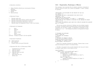 • Operadores aritméticos
+ Adição (Também utilizado para concatenação de Strings)
- Subtração
∗ Multiplicação
/ Divisão
% Resto da Divisão
• Operadores Unários
+ Operador unário mais
− Operador unário menos; Inverte o sinal de uma variável
++ Operador de Incremento; Incrementa um valor de 1
−− Operador de Decremento; Decrementa o valor de 1
! Operador Lógico de complemento; Inverte o valor de um boolean
• Operadores de Comparação
== Igual
! = Diferente
 Maior
= Maior ou Igual
 Menor
= Menor ou Igual
instanceof Compara um objeto a um tipo especı́ﬁco
• Operadores Condicionais
 AND Condicional
|| OR Condicional
?: Ternário (Forma curta para if-then-else)
• Operadores Bit a Bit e de Deslocamento (Shift)
Complemento bit a bit unário
 shift para esquerda
 Shift para direita
 Shift para direita sem sinal
 AND bit a bit
∧ OR exclusivo bit a bit
| OR bit a bit
159
15.5 Expressões, Sentenças e Blocos
Uma expressão é uma construção feita de variáveis, operadores e chamadas de
métodos, descrita de acordo com a sintaxe da linguagem. A seguir, exemplos
de expressões:
//Declaraç~
ao e inicializaç~
ao de uma váriável do tipo int
int cadence = 0;
//Atribuiç~
ao de valor a uma posiç~
ao de um vetor de int
anArray[0] = 100;
//Imprimindo um valor na tela
System.out.println(Element 1 at index 0:  + anArray[0]);
//Atribuiç~
ao de valor baseado no resultado de uma operaç~
ao de adiç~
ao
result = 1 + 2;
//Utilizaç~
ao de par^
entesis para explicitar ordem de execuç~
ao das operaç~
oe
zaz = x / (y+10);
Em java uma sentença (statements) é deﬁnida como uma unidade completa
de execução. Os seguintes tipos de expressões podem se tornar sentenças quando
terminadas com um ponto e vı́rgula: (i) Expressões de Atribuição; (ii) Ex-
pressões com ++ ou −−; (iii) Chamada de métodos e (iv) Expressões de Criação
de objetos.
// Statement de atribuiç~
ao
aValue = 8933.234;
// Statement de incremento
aValue++;
// Statement de chamada de método
System.out.println(Hello World!);
// Statement de criaç~
ao de objeto
Bicycle myBike = new Bicycle();
Essas são as chamadas statements de expressão. Existem ainda as state-
ments de declaração de variável e de controle de ﬂuxo.
Um bloco é um grupo de zero ou mais statements entre um par de chaves.
O exemplo a seguir ilustra o uso de blocos em Java:
class BlockDemo {
public static void main(String[] args) {
boolean condition = true;
if (condition) { // begin block 1
System.out.println(Condition is true.);
} // end block one
else { // begin block 2
System.out.println(Condition is false.);
} // end block 2
}
}
160
 