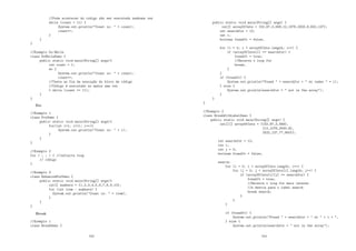 //Pode acontecer do codigo n~
ao ser executado nenhuma vez
while (count  11) {
System.out.println(Count is:  + count);
count++;
}
}
}
//Exemplo Do-While
class DoWhileDemo {
public static void main(String[] args){
int count = 1;
do {
System.out.println(Count is:  + count);
count++;
//Teste ao fim da execuç~
ao do bloco de código
//Código é executado ao menos uma vez
} while (count = 11);
}
}
For
//Exemplo 1
class ForDemo {
public static void main(String[] args){
for(int i=1; i11; i++){
System.out.println(Count is:  + i);
}
}
}
//Exemplo 2
for ( ; ; ) { //infinite loop
// código
}
//Exemplo 3
class EnhancedForDemo {
public static void main(String[] args){
int[] numbers = {1,2,3,4,5,6,7,8,9,10};
for (int item : numbers) {
System.out.println(Count is:  + item);
}
}
}
Break
//Exemplo 1
class BreakDemo {
163
public static void main(String[] args) {
int[] arrayOfInts = {32,87,3,589,12,1076,2000,8,622,127};
int searchfor = 12;
int i;
boolean foundIt = false;
for (i = 0; i  arrayOfInts.length; i++) {
if (arrayOfInts[i] == searchfor) {
foundIt = true;
//Encerra o loop for
break;
}
}
if (foundIt) {
System.out.println(Found  + searchfor +  at index  + i);
} else {
System.out.println(searchfor +  not in the array);
}
}
}
//Exemplo 2
class BreakWithLabelDemo {
public static void main(String[] args) {
int[][] arrayOfInts = {{32,87,3,589},
{12,1076,2000,8},
{622,127,77,955}};
int searchfor = 12;
int i;
int j = 0;
boolean foundIt = false;
search:
for (i = 0; i  arrayOfInts.length; i++) {
for (j = 0; j  arrayOfInts[i].length; j++) {
if (arrayOfInts[i][j] == searchfor) {
foundIt = true;
//Encerra o loop for mais interno
//e desvia para o label search
break search;
}
}
}
if (foundIt) {
System.out.println(Found  + searchfor +  at  + i + ,
} else {
System.out.println(searchfor +  not in the array);
164
 