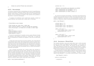 System.out.println(Thread main encerrada);
}
16.2.5 Sincronização
As threads se comunicam entre si essencialmente por meio de compartilhamento
no acesso de atributos e referências a objetos. Essa é uma forma de comunicação
eﬁciente, porém permite a ocorrência de dois tipos de erros: interferência entre
threads e erros de consistência de memória. Para contornar esses problemas o
Java oferece o recurso de sincronização.
O problema da interferência ocorre quando duas operações, rodando em
threads diferentes, mas atuando sobre o mesmo dado, se intercalam.
//Interfer^
encia entre threads
//Tr^
es threads que atuam sobre o mesmo dado
//N~
ao é possı́vel garantir a ordem de execuç~
ao das operaç~
oes
//pois em princı́pio, as threads s~
ao iniciadas ao mesmo tempo.
int a = 0;
thread_incrementa_a.start();
thread_decrementa_a.start();
thread_imprime_a.start();
Os erros de inconsistência de memória ocorrem quando diferentes threads
têm diferentes visões daquilo que deveria ser o mesmo dado. As causas dos
erros de inconsistência de memória são complexas e estão fora do escopo dessa
seção.
A chave para evitar esse tipo de erro está em entender o que o Java chama de
relacionamento happens-before. Esse relacionamento consiste em garantir que a
memória escrita por uma statement especı́ﬁca está visı́vel para uma outra state-
ment. Para criar esse tipo de relacionamento entre threads pode ser utilizado o
método Thread.join, como discutido anteriormente. A linguagem Java também
provê outros dois idiomas para sincronização que são: métodos sincronizados e
statements sincronizadas.
Com os métodos sincronizados não é possı́vel realizar duas chamadas si-
multâneas do método sobre um único objeto. Quando uma thread está execu-
tando um método sincronizado sobre um objeto, todas as outras threads que
invocam métodos sincronizados para o mesmo objeto suspendem sua execução
até que a primeira thread libere o objeto. Além disso, os métodos sincroniza-
dos estabelecem automaticamente uma relação de happens-before com todas as
chamadas subsequentes de métodos sincronizados. Isso garante que a as mu-
danças no estado do objeto estarão visı́veis para todas as threads.
public class SynchronizedCounter {
179
private int c = 0;
//Métodos sincronizados para manipular um contador
public synchronized void increment() {c++;}
public synchronized void decrement() {c--;}
public synchronized int value() {return c;}
}
Ao contrário dos métodos sincronizados, as statements sincronizadas devem
especı́ﬁcar para qual objeto deverá ser obtido o lock. Essa técnica pode ser útil
quando é implementar concorrência com uma granularidade mais ﬁna. Uma
exemplo de código para criação de statements sincronizadas é mostrado abaixo:
public class MsLunch {
private long c1 = 0;
private long c2 = 0;
private Object lock1 = new Object();
private Object lock2 = new Object();
public void inc1() {
//Lock somente sobre o objeto lock1
synchronized(lock1) {c1++;}
}
public void inc2() {
//Lock somente sobre o objeto lock2
synchronized(lock2) {c2++;}
}
}
16.2.6 Executores e Thread Pools
Nos exemplos mostrados, existe uma conexão direta entre a tarefa executada
por uma nova thread, como deﬁnida no objeto Runnable, e a nova thread em
sim, deﬁnida por um objeto Thread. Isso funciona bem para aplicações pe-
quenas. Em aplicações de grande porte é mais apropriado separar a criação e
gerenciamento da threads do resto da aplicação. Os objetos que encapsulam as
funções de gerenciamento de threads são chamados executores (executors).
O pacote java.util.concurrency deﬁne três interfaces executoras que são Ex-
ecutor, ExecutorService e ScheduledExecutorService. Essas interfaces deﬁnem
métodos para gerenciamento de threads na aplicação. Exemplo: Se r é um
objeto do tipo Runnable, e e é um objeto do tipo Executor o trecho de código
(new Thread(r)).start();
poderia ser substituı́do por
e.execute(r);
180
 
