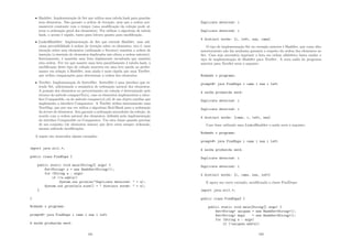 • HashSet: Implementação de Set que utiliza uma tabela hash para guardar
seus elementos. Não garante a ordem de iteração, nem que a ordem per-
manecerá constante com o tempo (uma modiﬁcação da coleção pode al-
terar a ordenação geral dos elementos). Por utilizar o algoritmo de tabela
hash, o acesso é rápido, tanto para leitura quanto para modiﬁcação.
• LinkedHashSet: Implementação de Set que estende HashSet, mas adi-
ciona previsibilidade à ordem de iteração sobre os elementos, isto é, uma
iteração sobre seus elementos (utilizando o Iterator) mantém a ordem de
inserção (a inserção de elementos duplicados não altera a ordem anterior).
Internamente, é mantida uma lista duplamente encadeada que mantém
esta ordem. Por ter que manter uma lista paralelamente à tabela hash, a
modiﬁcação deste tipo de coleção acarreta em uma leve queda na perfor-
mance em relação à HashSet, mas ainda é mais rápida que uma TreeSet,
que utiliza comparações para determinar a ordem dos elementos.
• TreeSet: Implementação de SortedSet. SortedSet é uma interface que es-
tende Set, adicionando a semântica de ordenação natural dos elementos.
A posição dos elementos no percorrimento da coleção é determinado pelo
retorno do método compareTo(o), caso os elementos implementem a inter-
face Comparable, ou do método compare(o1,o2) de um objeto auxiliar que
implemente a interface Comparator. A TreeSet utiliza internamente uma
TreeMap, que por sua vez utiliza o algoritmo Red-Black para a ordenação
da árvore de elementos. Isto garante a ordenação ascendente da coleção, de
acordo com a ordem natural dos elementos, deﬁnida pela implementação
da interface Comparable ou Comparator. Use esta classe quando precisar
de um conjunto (de elementos únicos) que deve estar sempre ordenado,
mesmo sofrendo modiﬁcações.
A seguir são mostrados alguns exemplos:
import java.util.*;
public class FindDups {
public static void main(String[] args) {
SetString s = new HashSetString();
for (String a : args)
if (!s.add(a))
System.out.println(Duplicate detected:  + a);
System.out.println(s.size() +  distinct words:  + s);
}
}
Rodando o programa:
prompt# java FindDups i came i saw i left
A saı́da produzida será:
191
Duplicate detected: i
Duplicate detected: i
4 distinct words: [i, left, saw, came]
O tipo de implementação Set no exemplo anterior é HashSet, que como dito
anteriormente não faz nenhuma garantia a respeito da ordem dos elementos no
Set. Caso seja necessário imprimir a lista em ordem alfabética basta mudar o
tipo de implementação de HashSet para TreeSet. A nova saı́da do programa
anterior para TreeSet seria a seguinte:
Rodando o programa:
prompt# java FindDups i came i saw i left
A saı́da produzida será:
Duplicate detected: i
Duplicate detected: i
4 distinct words: [came, i, left, saw]
Caso fosse utilizado uma LinkedHashSet a saı́da seria a seguinte:
Rodando o programa:
prompt# java FindDups i came i saw i left
A saı́da produzida será:
Duplicate detected: i
Duplicate detected: i
4 distinct words: [i, came, saw, left]
E agora um outro exemplo, modiﬁcando a classe FindDups:
import java.util.*;
public class FindDups2 {
public static void main(String[] args) {
SetString uniques = new HashSetString();
SetString dups = new HashSetString();
for (String a : args)
if (!uniques.add(a))
192
 
