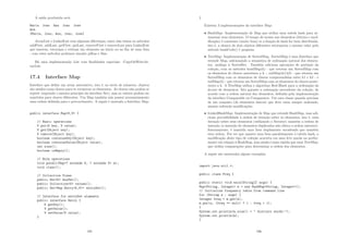 A saı́da produzida será:
Maria Joao Ana Joao Jose
Ana
[Maria, Joao, Ana, Joao, Jose]
ArrayList e LinkedList tem algumas diferenças, entre elas temos os métodos
addFirst, addLast, getFirst, getLast, removeFirst e removeLast para LinkedList
que inserem, retornam e retiram um elemento no inicio ou no ﬁm de uma lista
, com estes métodos podemos simular pilhas e ﬁlas.
Há uma implementação List com ﬁnalidades especiais: CopyOnWriteAr-
rayList.
17.4 Interface Map
Interface que deﬁne um array associativo, isto é, ao invés de números, objetos
são usados como chaves para se recuperar os elementos. As chaves não podem se
repetir (seguindo o mesmo princı́pio da interface Set), mas os valores podem ser
repetidos para chaves diferentes. Um Map também não possui necessariamente
uma ordem deﬁnida para o percorrimento. A seguir é mostada a Interface Map:
public interface MapK,V {
// Basic operations
V put(K key, V value);
V get(Object key);
V remove(Object key);
boolean containsKey(Object key);
boolean containsValue(Object value);
int size();
boolean isEmpty();
// Bulk operations
void putAll(Map? extends K, ? extends V m);
void clear();
// Collection Views
public SetK keySet();
public CollectionV values();
public SetMap.EntryK,V entrySet();
// Interface for entrySet elements
public interface Entry {
K getKey();
V getValue();
V setValue(V value);
}
195
}
Existem 3 implementações da interface Map:
• HashMap: Implementação de Map que utiliza uma tabela hash para ar-
mazenar seus elementos. O tempo de acesso aos elementos (leitura e mod-
iﬁcação) é constante (muito bom) se a função de hash for bem distribuı́da,
isto é, a chance de dois objetos diferentes retornarem o mesmo valor pelo
método hashCode() é pequena.
• TreeMap: Implementação de SortedMap. SortedMap é uma Interface que
estende Map, adicionando a semântica de ordenação natural dos elemen-
tos, análogo à SortedSet. Também adiciona operações de partição da
coleção, com os métodos headMap(k) - que retorna um SortedMap com
os elementos de chaves anteriores a k -, subMap(k1,k2) - que retorna um
SortedMap com os elementos de chaves compreendidas entre k1 e k2 - e
tailMap(k) - que retorna um SortedMap com os elementos de chaves poste-
riores a k. A TreeMap utiliza o algoritmo Red-Black para a ordenação da
árvore de elementos. Isto garante a ordenação ascendente da coleção, de
acordo com a ordem natural dos elementos, deﬁnida pela implementação
da interface Comparable ou Comparator. Use esta classe quando precisar
de um conjunto (de elementos únicos) que deve estar sempre ordenado,
mesmo sofrendo modiﬁcações.
• LinkedHashMap: Implementação de Map que estende HashMap, mas adi-
ciona previsibilidade à ordem de iteração sobre os elementos, isto é, uma
iteração sobre seus elementos (utilizando o Iterator) mantém a ordem de
inserção (a inserção de elementos duplicados não altera a ordem anterior).
Internamente, é mantida uma lista duplamente encadeada que mantém
esta ordem. Por ter que manter uma lista paralelamente à tabela hash, a
modiﬁcação deste tipo de coleção acarreta em uma leve queda na perfor-
mance em relação à HashMap, mas ainda é mais rápida que uma TreeMap,
que utiliza comparações para determinar a ordem dos elementos.
A seguir são mostrados alguns exemplos:
import java.util.*;
public class Freq {
public static void main(String[] args) {
MapString, Integer m = new HashMapString, Integer();
// Initialize frequency table from command line
for (String a : args) {
Integer freq = m.get(a);
m.put(a, (freq == null) ? 1 : freq + 1);
}
System.out.println(m.size() +  distinct words:);
System.out.println(m);
}
196
 