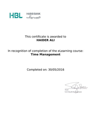 This certificate is awarded to
HAIDER ALI
In recognition of completion of the eLearning course:
Time Management
Completed on: 30/05/2016
Powered by TCPDF (www.tcpdf.org)
 