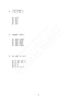 4
3.
-2 4 2
17t r 36t r
-9 34
  
  
  
  
=
A) -2t-2
r3
B) -2t2
r-3
C) -2t2
r3
D) 2t2
r3
E) 2t2
r2
4. -3pq(pq2
– 2p3
q) =
A) -3p2
q3
+ 6p4
q2
B) -3pq3
+ 6p4
q2
C) 3pq3
+ 6p4
q2
D) 3pq3
– 6p4
q2
E) -3p2
q3
+ 6p3
q2
5. (a + 1)(a2
– a + 1) =
A) a3
– 2a2
– 2a + 1
B) a3
– 2a2
– 2a – 1
C) a3
+ 1
D) a3
– 1
E) a3
– a2
– a + 1
 