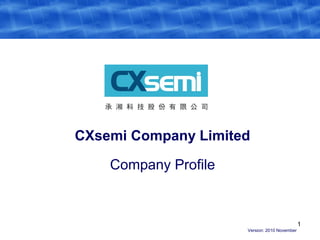 1
CXsemi Company Limited
Company Profile
Version: 2010 November
 