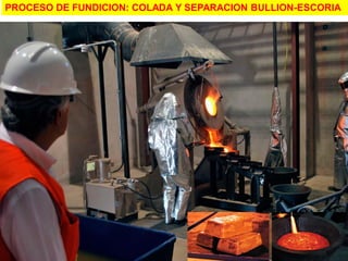 PROCESO DE FUNDICION: COLADA Y SEPARACION BULLION-ESCORIA
 