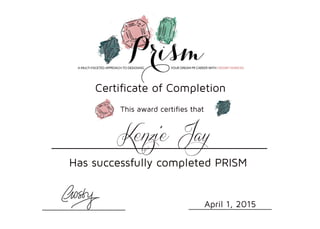 CertificateofCompletion
KenzieJay
April1,2015
HassuccessfullycompletedPRISM
Thisawardcertifiesthat
________________
________________ ________________
 