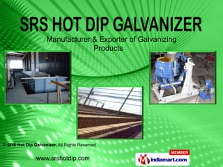 Manufacturer & Exporter of Galvanizing
                                  Products




© SRS Hot Dip Galvanizer, All Rights Reserved


                www.srshotdip.com
 
