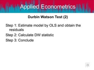 Applied Econometrics
Step 1: Estimate model by OLS and obtain the
residuals
Step 2: Calculate DW statistic
Step 3: Conclude
Durbin Watson Test (2)
 