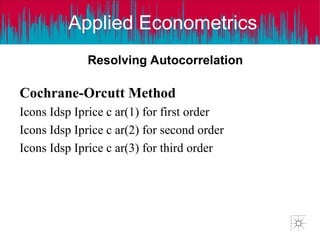 Applied Econometrics
Resolving Autocorrelation
Cochrane-Orcutt Method
Icons Idsp Iprice c ar(1) for first order
Icons Idsp Iprice c ar(2) for second order
Icons Idsp Iprice c ar(3) for third order
 