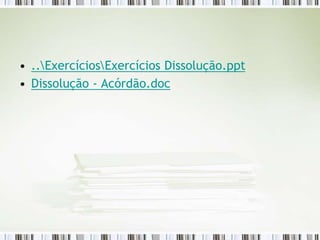 • ..ExercíciosExercícios Dissolução.ppt
• Dissolução - Acórdão.doc
 