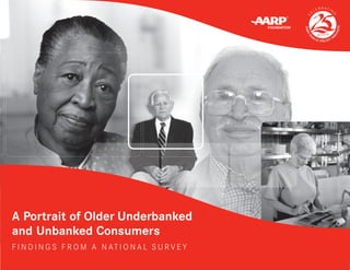 A Portrait of Older Underbanked
and Unbanked Consumers
F i n d i n g s f r o m a N at i o n a l S u r v e y
 