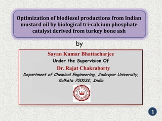 Optimization of biodiesel productions from Indian
mustard oil by biological tri-calcium phosphate
catalyst derived from turkey bone ash

by

1

 