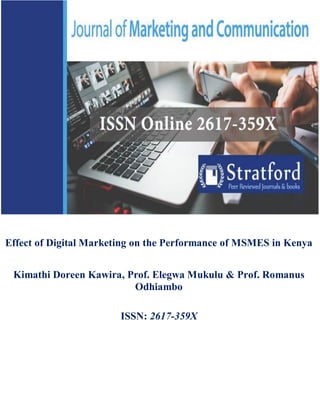 Effect of Digital Marketing on the Performance of MSMES in Kenya
Kimathi Doreen Kawira, Prof. Elegwa Mukulu & Prof. Romanus
Odhiambo
ISSN: 2617-359X
 