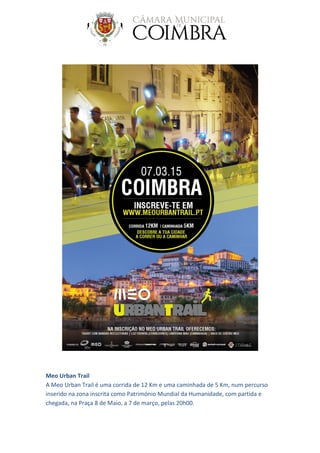 Meo Urban Trail
A Meo Urban Trail é uma corrida de 12 Km e uma caminhada de 5 Km, num percurso
inserido na zona inscrita como Património Mundial da Humanidade, com partida e
chegada, na Praça 8 de Maio, a 7 de março, pelas 20h00.
 