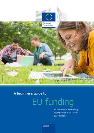 EU funding
A beginner’s guide to
Budget
An overview of EU funding
opportunities in 2014–20
2014 edition
©thinkstock
 