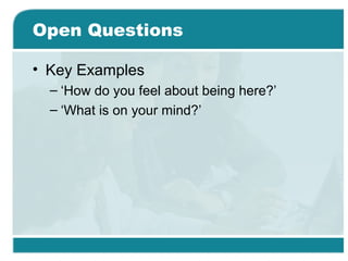 Open Questions
• Key Examples
– ‘How do you feel about being here?’
– ‘What is on your mind?’
 