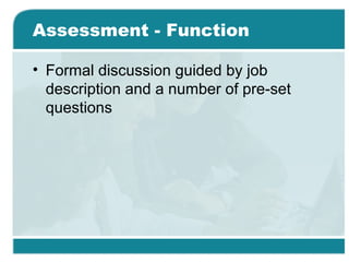 Assessment - Function
• Formal discussion guided by job
description and a number of pre-set
questions
 