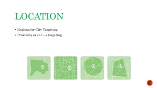 LOCATION
 Regional or City Targeting
 Proximity or radius targeting
 