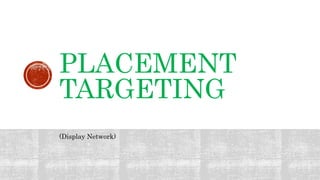PLACEMENT
TARGETING
(Display Network)
 