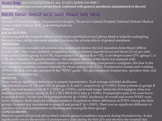 World J Surg. 2010 Oct;34(10):2338-43. doi: 10.1007/s00268-010-0698-7.
Bilateral superficial cervical plexus block combined with general anesthesia administered in thyroid
operations.
Shih ML, Duh QY, Hsieh CB, Liu YC, Lu CH, Wong CS, Yu JC, Yeh CC.
Source
Division of General Surgery, Department of Surgery, Tri-service General Hospital, National Defense Medical
Center, Taipei, Taiwan, ROC. judeshih@gmail.com
Abstract
BACKGROUND:
We investigated the analgesic efficacy of bilateral superficial cervical plexus block in patients undergoing
thyroidectomy and to determine whether it reduces the adverse effects of general anesthesia.
METHODS:
We prospectively recruited 162 patients who underwent elective thyroid operations from March 2006 to
October 2007. They were randomly assigned to receive a bilateral superficial cervical block (12 ml per side)
with isotonic saline (group A; n = 56), bupivacaine 0.5% (group B; n = 52), or levobupivacaine 0.5% (group C; n
= 54) after induction of general anesthesia. The analgesic efficacy of the block was assessed with:
intraoperative anesthetics (desflurane), numbers of patients needing postoperative analgesics, the time to the
first analgesics required, and pain intensity by visual analog scale (VAS). Postoperative nausea and vomiting
(PONV) for 24 h were also assessed by the "PONV grade." We also compared hospital stay, operative time, and
discomfort in swallowing.
RESULTS:
There were no significant differences in patient characteristics. Each average end-tidal desflurane
concentration was 5.8, 3.9, and 3.8% in groups A, B, and C, respectively (p < 0.001). Fewer patients in groups B
and C required analgesics (A: B: C = 33:8:7; p < 0.001), and it took longer before the first analgesic dose was
needed postoperatively (group A: B: C = 82.1:360.8:410.1 min; p < 0.001). Postoperative pain VAS were lower
in groups B and C for the first 24 h postoperatively (p < 0.001). Incidences of overall and severe PONV were
lower, however, there were not sufficient numbers of patients to detect differences in PONV among the three
groups. Hospital stay was shorter in group B and group C (p = 0.011). There was no significant difference in
operative time and postoperative swallowing pain among the three groups.
CONCLUSIONS:
Bilateral superficial cervical plexus block reduces general anesthetics required during thyroidectomy. It also
significantly lowers the severity of postoperative pain during the first 24 h and shortens the hospital stay.
 