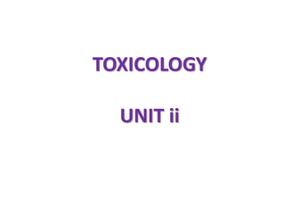 TOXICOLOGY
UNIT ii
 