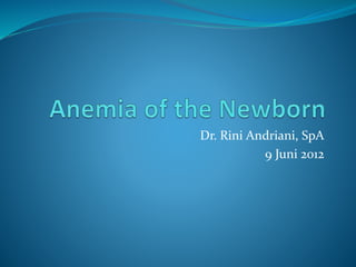 Dr. Rini Andriani, SpA
9 Juni 2012
 