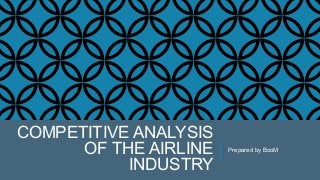 COMPETITIVE ANALYSIS
OF THE AIRLINE
INDUSTRY
Prepared by BooM
 