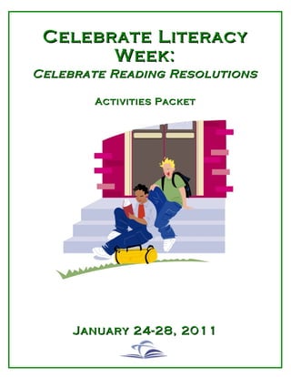 Celebrate Literacy
       Week:
Celebrate Reading Resolutions

        Activities Packet




     January 24-28, 2011
 