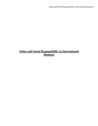 Ethics and Social Responsibility in International Business 1 
Ethics and Social Responsibility in International Business  