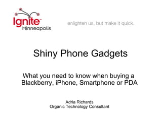 Shiny Phone Gadgets What you need to know when buying a  Blackberry, iPhone, Smartphone or PDA     Adria Richards Organic Technology Consultant 