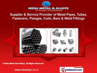 Supplier & Service Provider of Metal Pipes, Tubes,
 Fasteners, Flanges, Coils, Bars & Weld Fittings
 