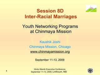 Session 8D  Inter-Racial Marriages Youth Networking Programs  at Chinmaya Mission Kaushik Joshi Chinmaya Mission, Chicago www.chinmayamission.org September 11-13, 2009 