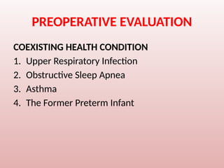 PREOPERATIVE EVALUATION
COEXISTING HEALTH CONDITION
1. Upper Respiratory Infection
2. Obstructive Sleep Apnea
3. Asthma
4. The Former Preterm Infant
 