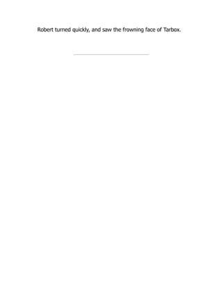 Robert turned quickly, and saw the frowning face of Tarbox.
 