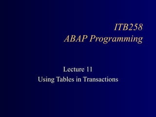 ITB258 ABAP Programming Lecture 11 Using Tables in Transactions 