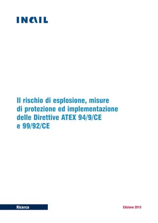Il rischio di esplosione, misure
di protezione ed implementazione
delle Direttive ATEX 94/9/CE
e 99/92/CE
Ricerca Edizione 2013
 