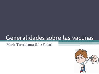 Generalidades sobre las vacunas
Marín Torreblanca Sahe Yadari
 